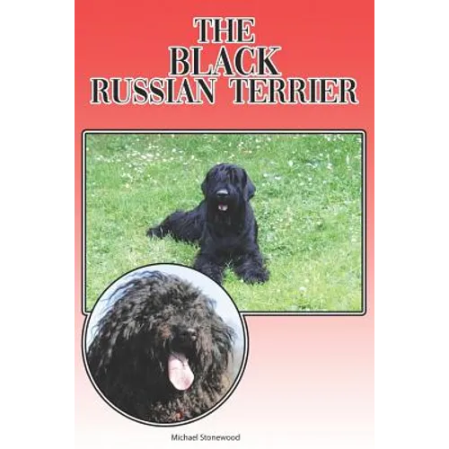 The Black Russian Terrier: A Complete and Comprehensive Beginners Guide To: Buying, Owning, Health, Grooming, Training, Obedience, Understanding - Paperback