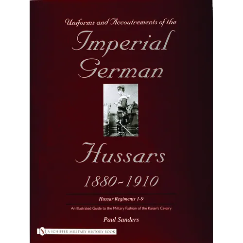 Uniforms & Accoutrements of the Imperial German Hussars 1880-1910 - An Illustrated Guide to the Military Fashion of the Kaiser's Cavalry: Guard, Death - Hardcover