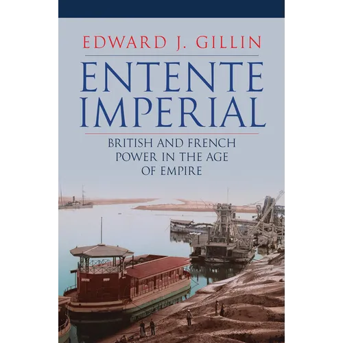Entente Imperial: British and French Power in the Age of Empire - Hardcover