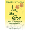 I want to like my Garden: how to make your garden better - Paperback