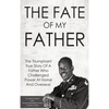 The Fate Of My Father: The Triumphant True Story Of A Father Who Challenged Power At Home And Overseas - Hardcover
