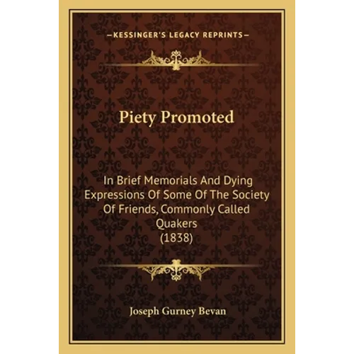 Piety Promoted: In Brief Memorials And Dying Expressions Of Some Of The Society Of Friends, Commonly Called Quakers (1838) - Paperback