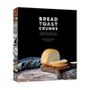 Bread Toast Crumbs: Recipes for No-Knead Loaves & Meals to Savor Every Slice: A Cookbook - Hardcover