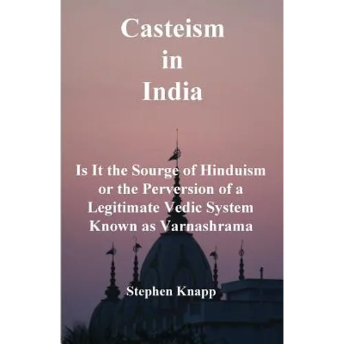 Casteism in India: Is it the Scourge of Hinduism or the Perversion of a Legitimate Vedic System Known as Varnashrama - Paperback