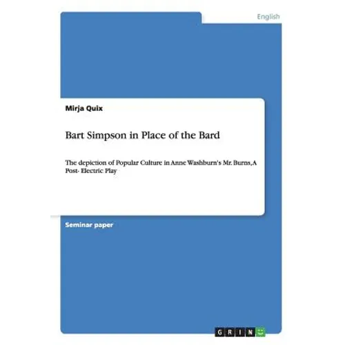 The depiction of Popular Culture with "The Simpsons" in Anne Washburn's "Mr. Burns, a Post-Electric Play": Bart Simpson in Place of the Bard - Paperback