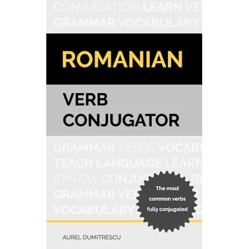 Romanian Verb Conjugator: The most common verbs fully conjugated - Paperback