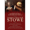 The Collected Supernatural and Weird Fiction of Harriet Beecher Stowe: Eight Short Stories of the Strange and Unusual Including 'The Ghost in the Mill - Hardcover