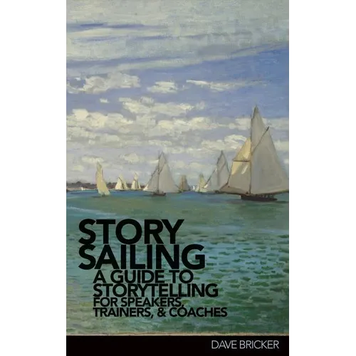 StorySailing(R): A Guide to Storytelling for Speakers, Trainers, and Coaches - Paperback