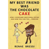 My Best Friend Was The Chocolate Cake: How I Overcame Emotional Eating And How You Can Too... Forever - Paperback