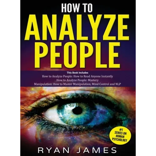 How to Analyze People: 3 Books in 1 - How to Master the Art of Reading and Influencing Anyone Instantly Using Body Language, Human Psychology and Pers - Hardcover