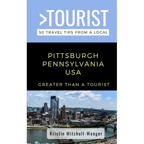 Greater Than a Tourist-Pittsburgh Pennsylvania USA: 50 Travel Tips from a Local - Paperback