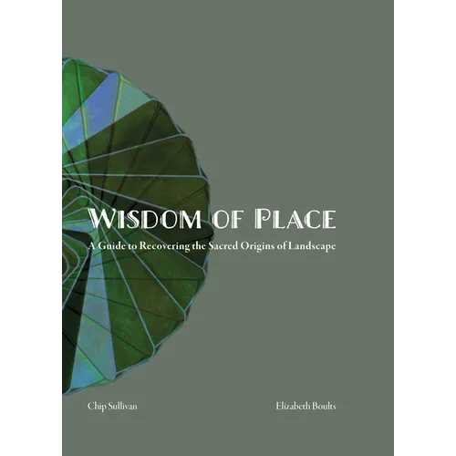 Wisdom of Place: The Elemental Landscape: Recovering the Sacred Origins of Landscape - Hardcover