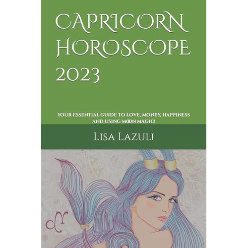 Capricorn Horoscope 2023: Your essential guide to love, money, happiness and using moon magic! - Paperback