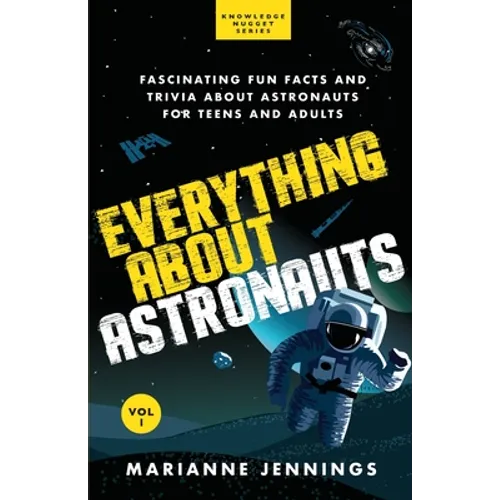Everything About Astronauts - Vol. 1: Fascinating Fun Facts and Trivia about Astronauts for Teens and Adults - Paperback