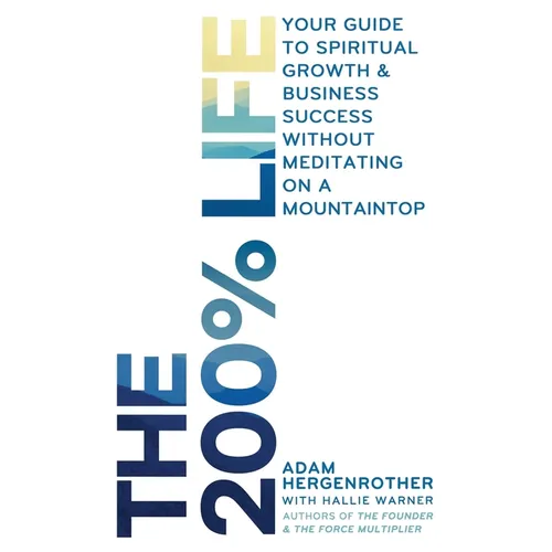 The 200% Life: Your Guide to Spiritual Growth & Business Success Without Meditating on a Mountaintop - Paperback