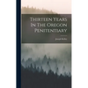 Thirteen Years In The Oregon Penitentiary - Hardcover