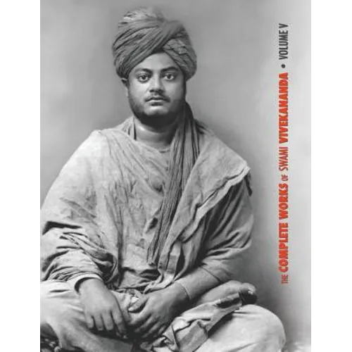 The Complete Works of Swami Vivekananda, Volume 5: Epistles - First Series, Interviews, Notes from Lectures and Discourses, Questions and Answers, Con - Hardcover