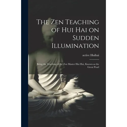The Zen Teaching of Hui Hai on Sudden Illumination: Being the Teaching of the Zen Master Hui Hai, Known as the Great Pearl - Paperback