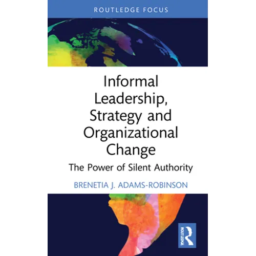 Informal Leadership, Strategy and Organizational Change: The Power of Silent Authority - Hardcover
