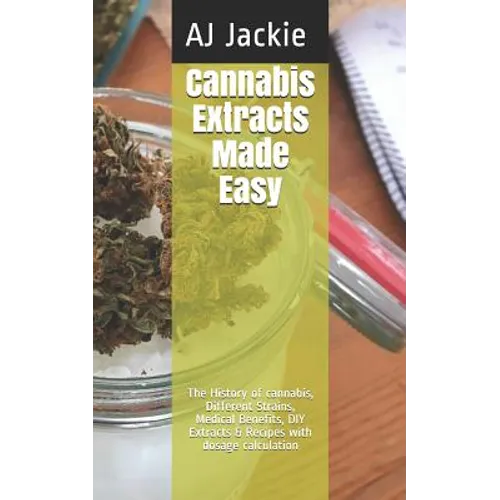 Cannabis Extracts Made Easy: The History of cannabis, Different Strains, Medical Benefits, DIY Extracts & Recipes with dosage calculation - Paperback
