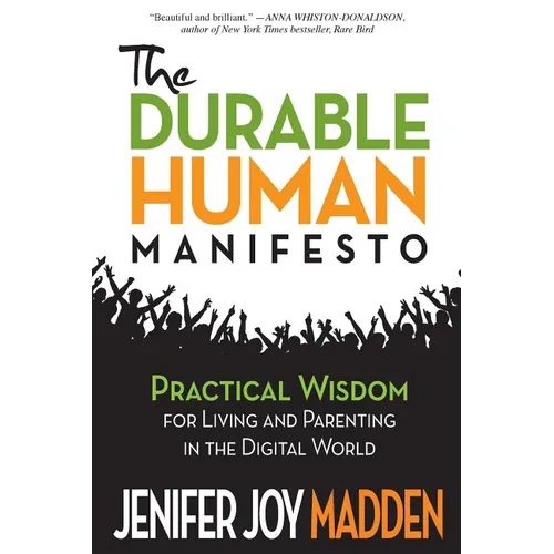 The Durable Human Manifesto: Practical Wisdom for Living and Parenting in the Digital World - Paperback