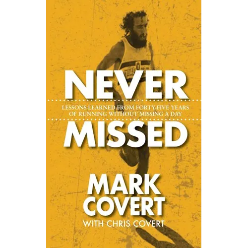 Never Missed: Lessons Learned From Forty-Five Years of Running Without Missing a Day - Paperback