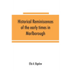 Historical reminiscences of the early times in Marlborough, Massachusetts, and prominent events from 1860 to 1910: including brief allusions to many i - Paperback