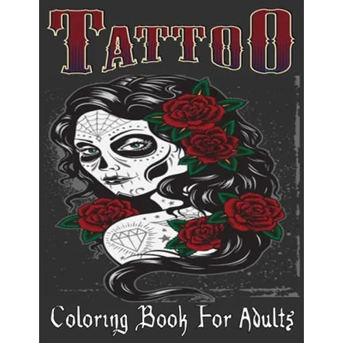 Tattoo Coloring Book For Adults: Over 205 Coloring Pages For Adult Relaxation With Beautiful Modern Tattoo Designs Such As Sugar Skulls, Hearts, Roses - Paperback