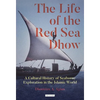 The Life of the Red Sea Dhow: A Cultural History of Seaborne Exploration in the Islamic World - Hardcover