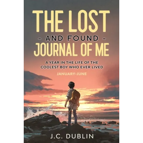 The Lost and Found Journal of Me: A Year in the Life of the Coolest Boy Who Ever Lived (January-June) - Paperback