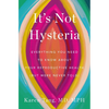 It's Not Hysteria: Everything You Need to Know about Your Reproductive Health (But Were Never Told) - Hardcover