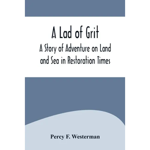 A Lad of Grit: A Story of Adventure on Land and Sea in Restoration Times - Paperback