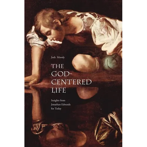 The God-Centered Life: Insights from Jonathan Edwards for Today - Paperback