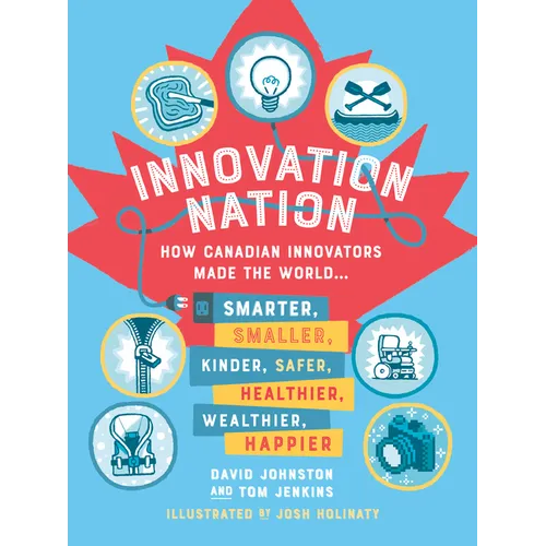 Innovation Nation: How Canadian Innovators Made the World Smarter, Smaller, Kinder, Safer, Healthier, Wealthier, Happier - Paperback