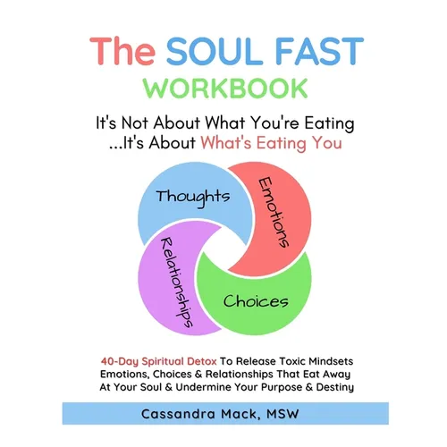 The Soul Fast Workbook: A 40 Day Fast To Eliminate Toxic Thoughts & Emotions That Eat Away At Your Happiness & Undermine Your Success - Paperback