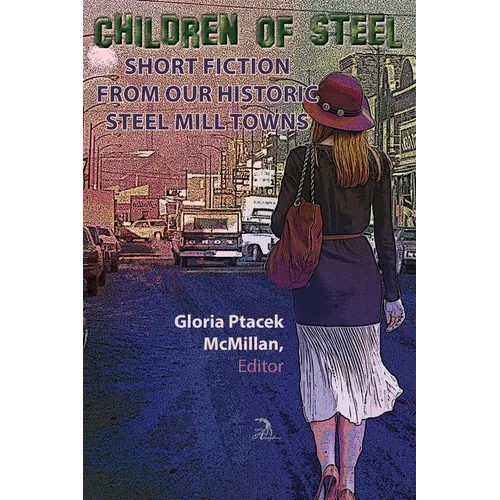 Children of Steel: Short Fiction from Our Historic Steel Mill Towns - Paperback
