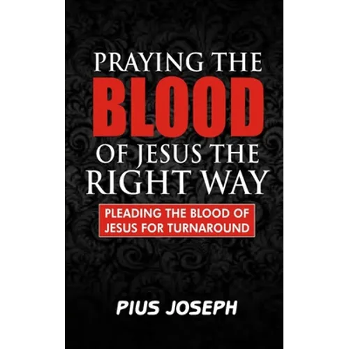 Praying the Blood of Jesus the Right Way: Pleading the Blood of Jesus for Turnaround - Paperback