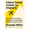 How to Grow Your Small Business \ Cómo Hacer Crecer Tu Negocio: Un Plan de 6 Pasos Para Que Tu Pequeña Empresa Tome Vuelo - Paperback