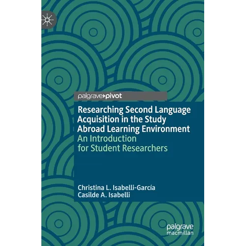 Researching Second Language Acquisition in the Study Abroad Learning Environment: An Introduction for Student Researchers - Hardcover