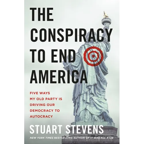 The Conspiracy to End America: Five Ways My Old Party Is Driving Our Democracy to Autocracy - Hardcover