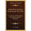 Austin Peay, Governor Of Tennessee 1923-1929: A Collection Of State Papers And Addresses With A Biography - Paperback