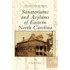 Sanatoriums and Asylums of Eastern North Carolina - Hardcover