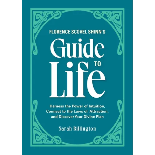 Florence Scovel Shinn's Guide to Life: Harness the Power of Intuition, Connect to the Laws of Attraction, and Discover Your Divine Plan - Paperback