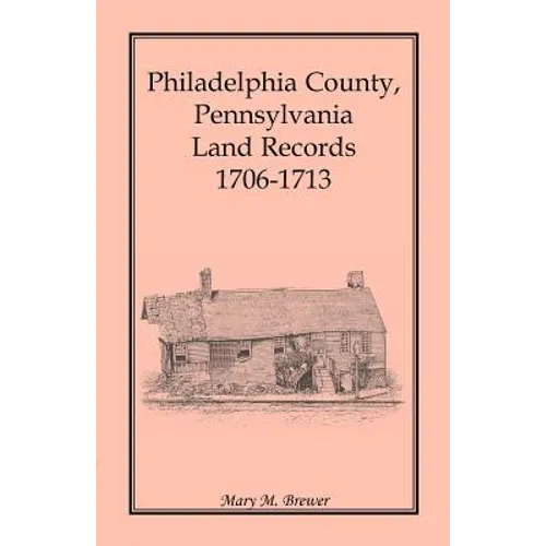 Philadelphia County, Pennsylvania Land Records, 1706-1713 - Paperback
