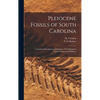 Pleiocene Fossils of South Carolina: Containing Descriptions and Figures of the Polyparia, Echinodermata and Mollusca - Hardcover