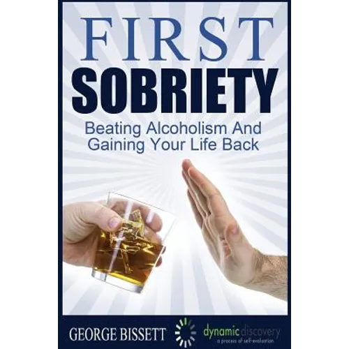 First Sobriety: : Beating Alcoholism And Gaining Your Life Back - Paperback