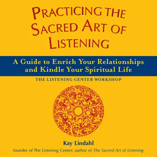 Practicing the Sacred Art of Listening: A Guide to Enrich Your Relationships and Kindle Your Spiritual Life - Paperback