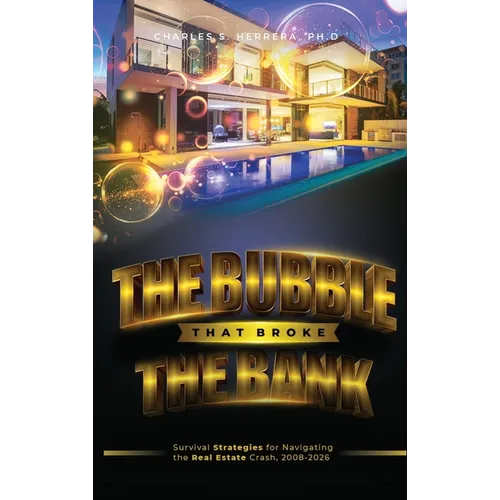 The Bubble That Broke The Bank: Survival Strategies for Navigating the Real Estate Crash, 2008-2026 - Hardcover