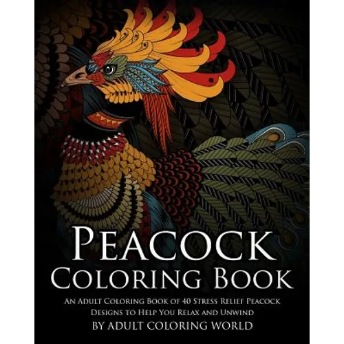 Peacock Coloring Book: An Adult Coloring Book of 40 Stress Relief Peacock Designs to Help You Relax and Unwind - Paperback