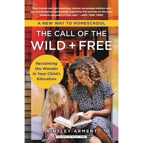 The Call of the Wild and Free: Reclaiming the Wonder in Your Child's Education, a New Way to Homeschool - Paperback